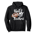 Thats My Brother Football 30 Hoodie - Casual Everyday Wear for Adults - T-Shirt, Sweatshirt, Hoodie
