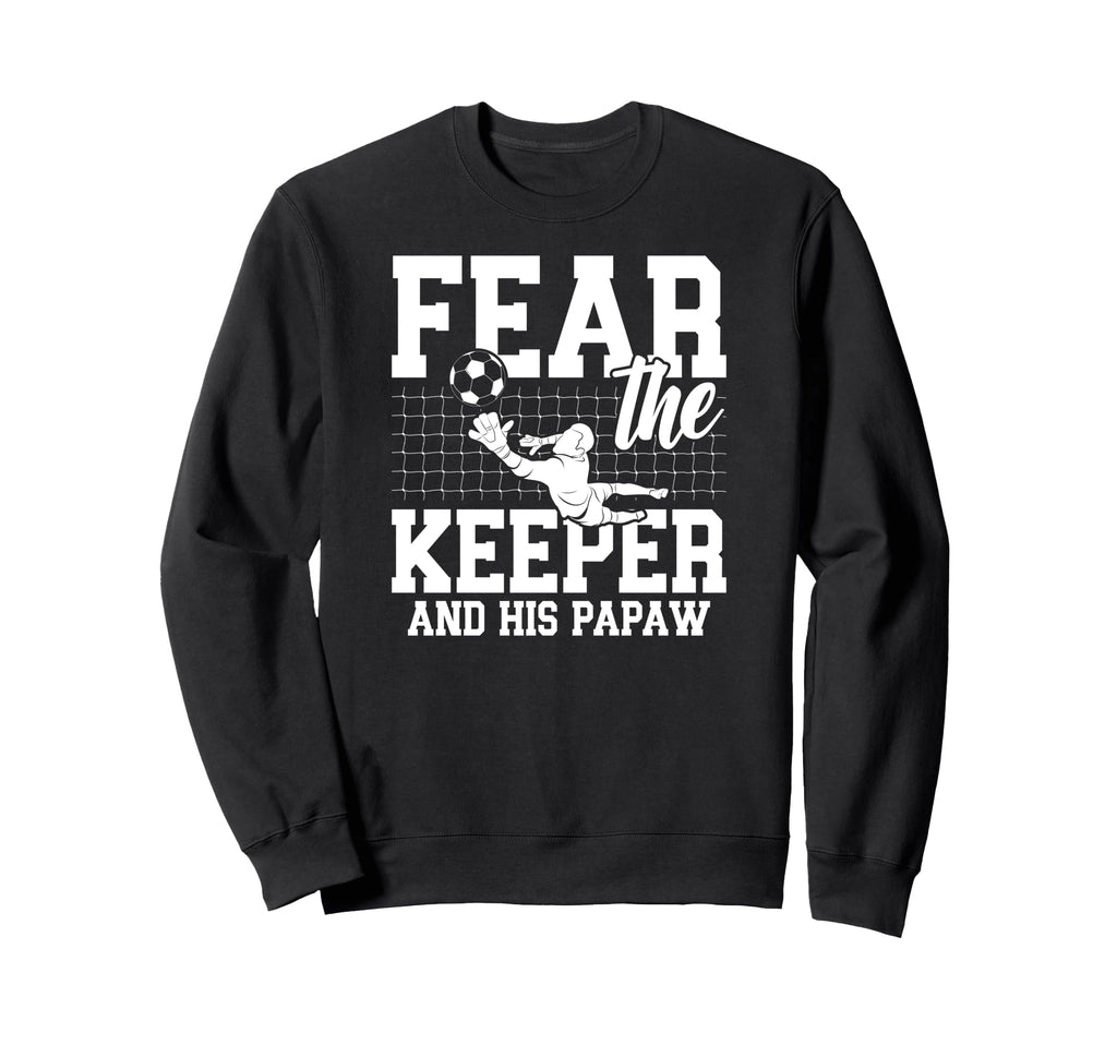 Fear Soccer Keeper Papaw Grandpa Sweatshirt - Fun Novelty Design Men Women - T-Shirt, Sweatshirt, Hoodie