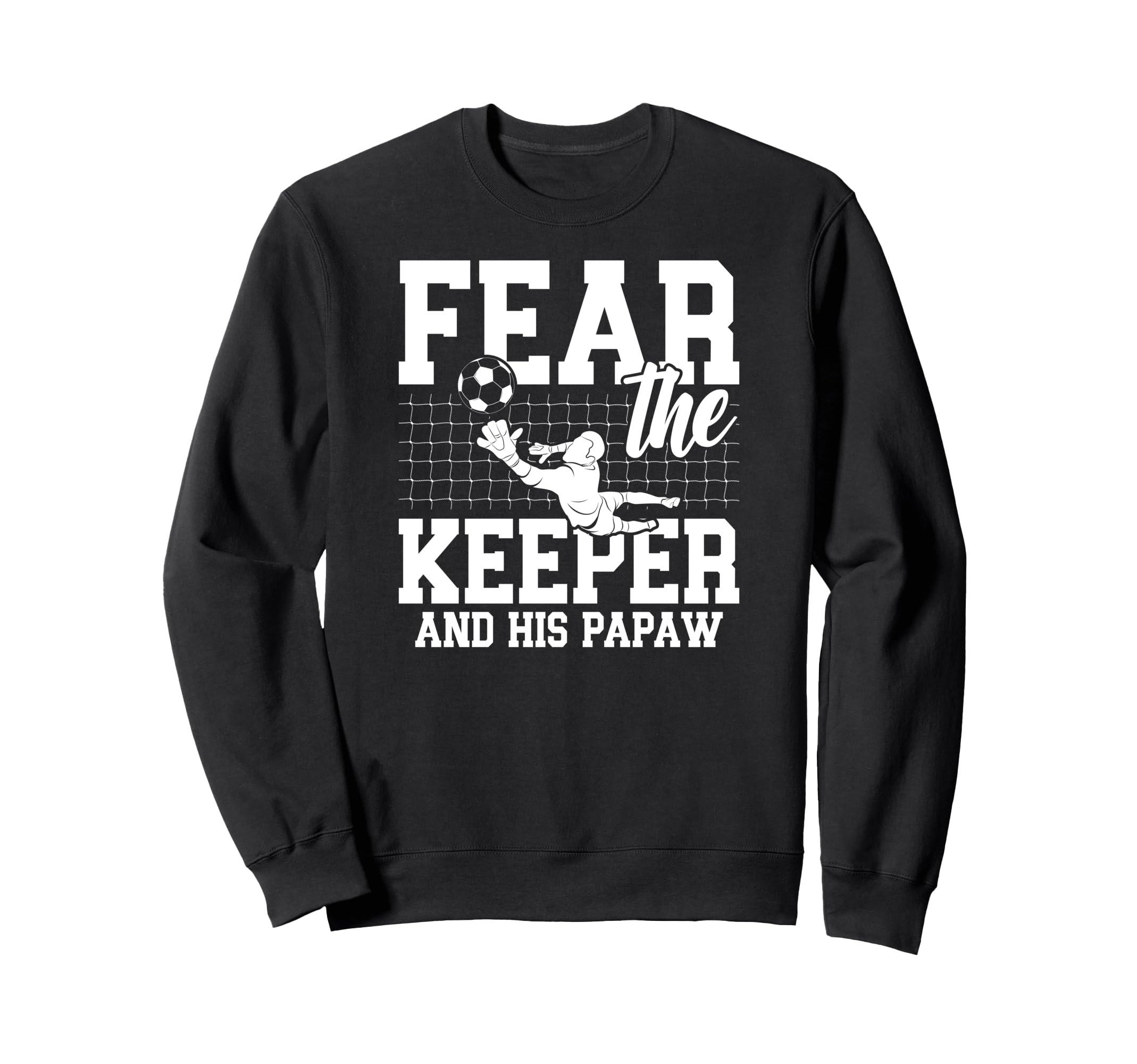 Fear Soccer Keeper Papaw Grandpa Sweatshirt - Fun Novelty Design Men Women - T-Shirt, Sweatshirt, Hoodie