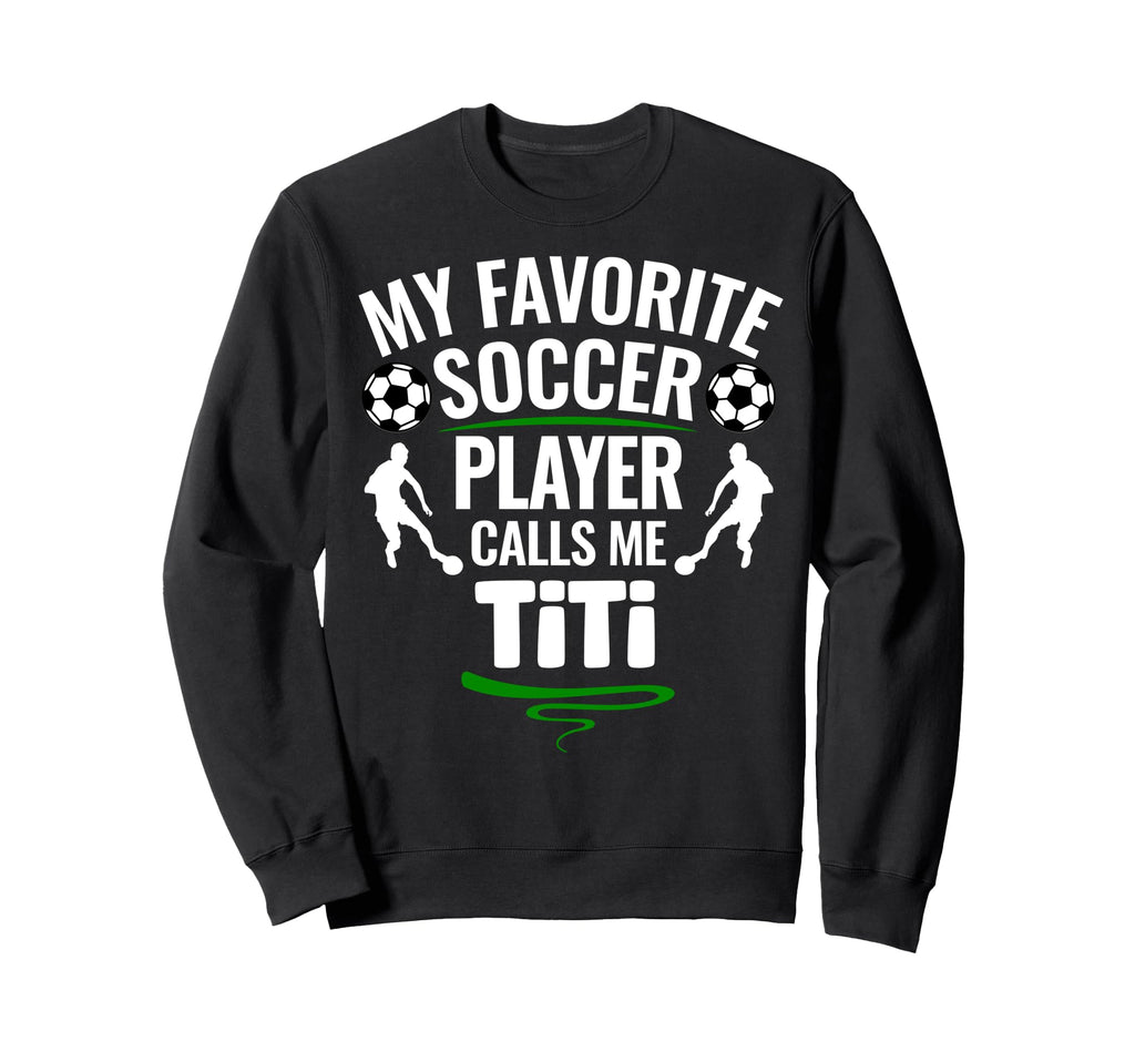 My Favorite Soccer Player Calls Me Titi Sweatshirt - Graphic Print Unisex - T-Shirt, Sweatshirt, Hoodie