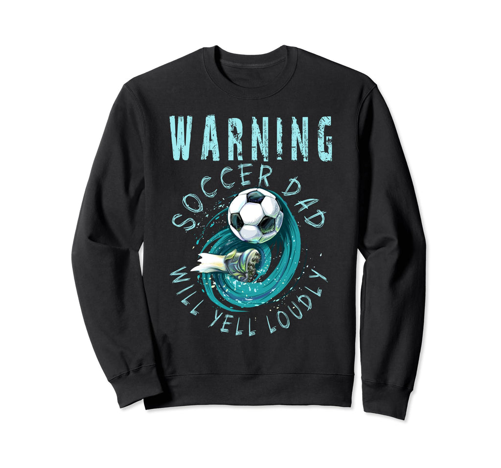 Warning Soccer Dad Will Yell Sweatshirt - Custom Art Print for Adults - T-Shirt, Sweatshirt, Hoodie