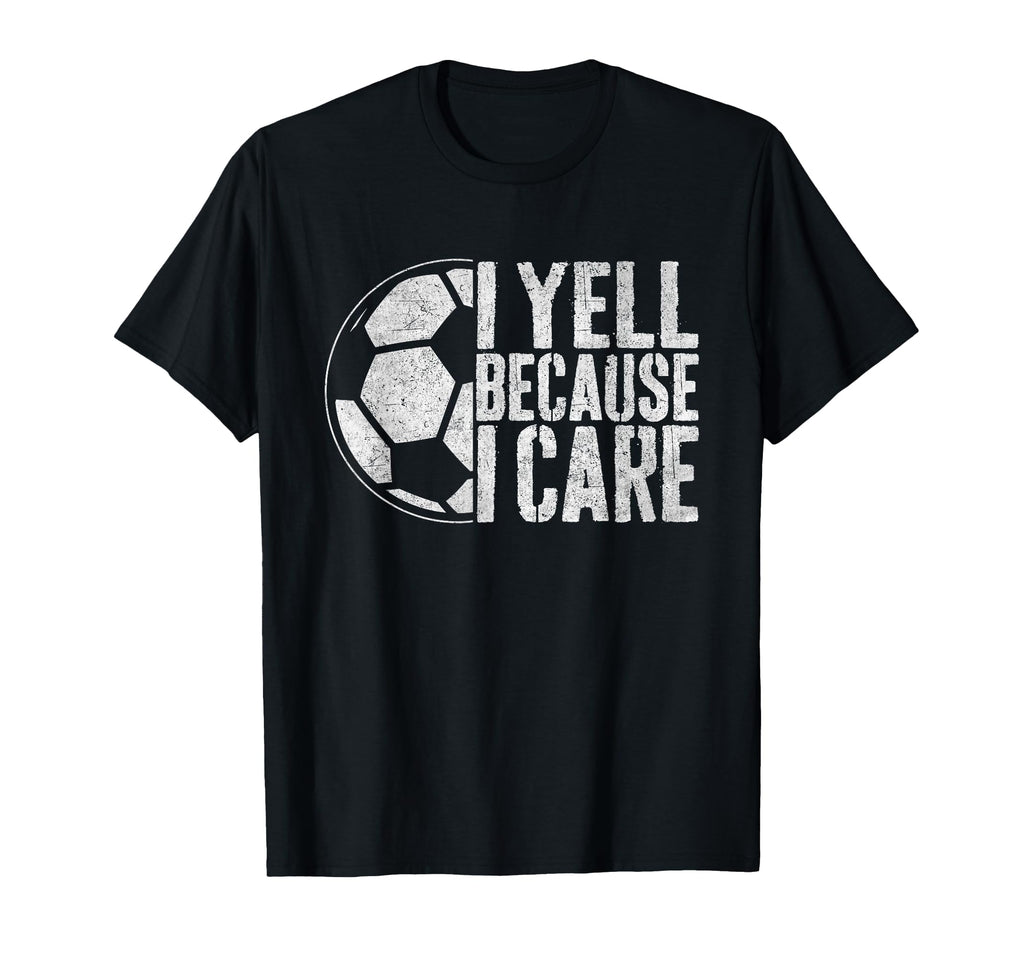 I Yell Because I Care Soccer Parent T-Shirt - Minimalist Print for Adults - T-Shirt, Sweatshirt, Hoodie