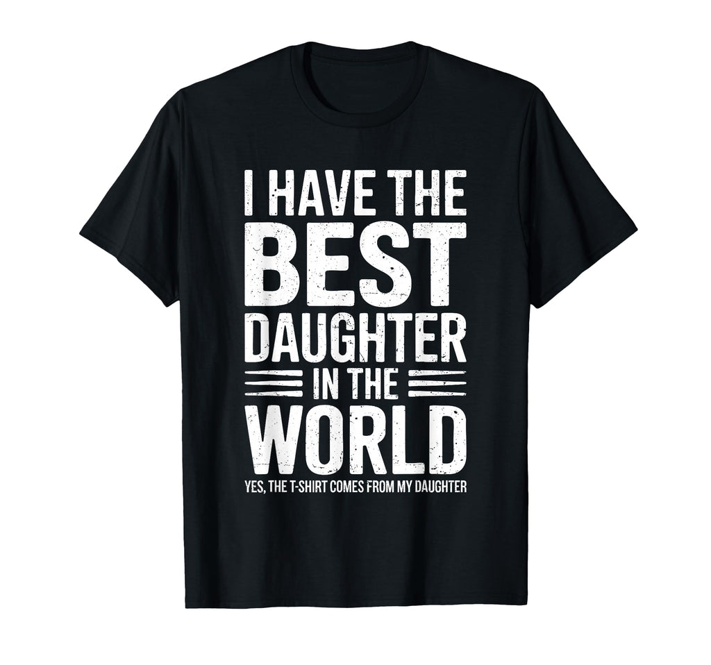 I Have Best Daughter World Dad Fathers T-Shirt - Unique Graphic for Adults - T-Shirt, Sweatshirt, Hoodie