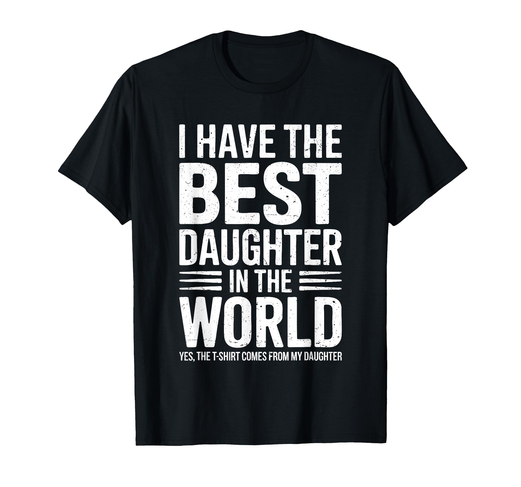 I Have Best Daughter World Dad Fathers T-Shirt - Unique Graphic for Adults - T-Shirt, Sweatshirt, Hoodie