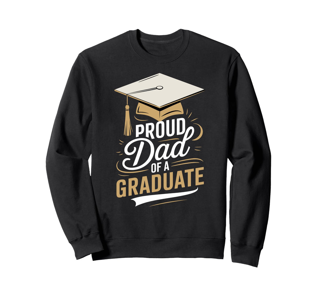 Proud Dad Graduate Fun Graduation Sweatshirt - Novelty Apparel for Adults - T-Shirt, Sweatshirt, Hoodie
