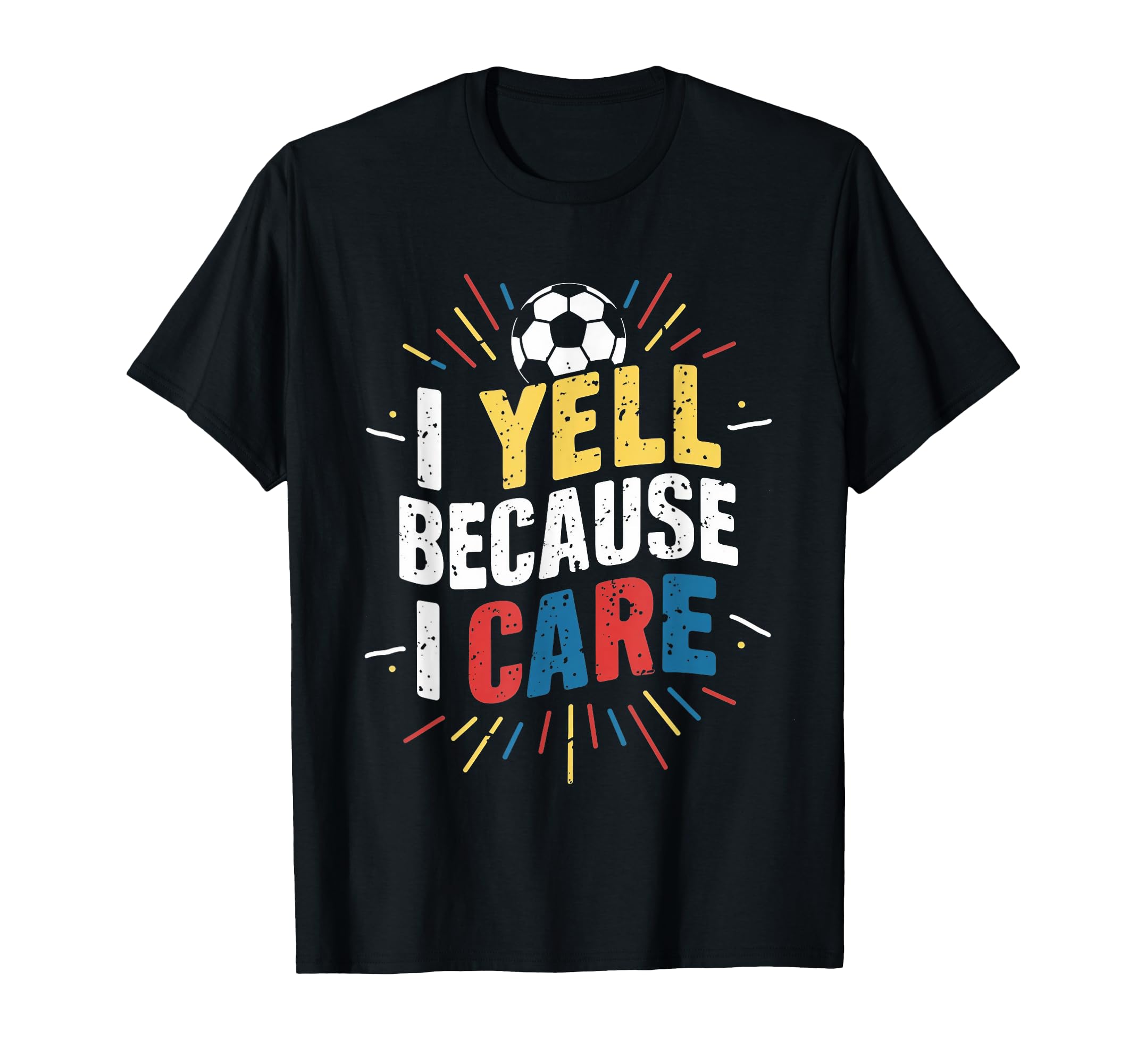 Funny Soccer Fan I Yell Because I Care T-Shirt - Graphic Print Men Women - T-Shirt, Sweatshirt, Hoodie