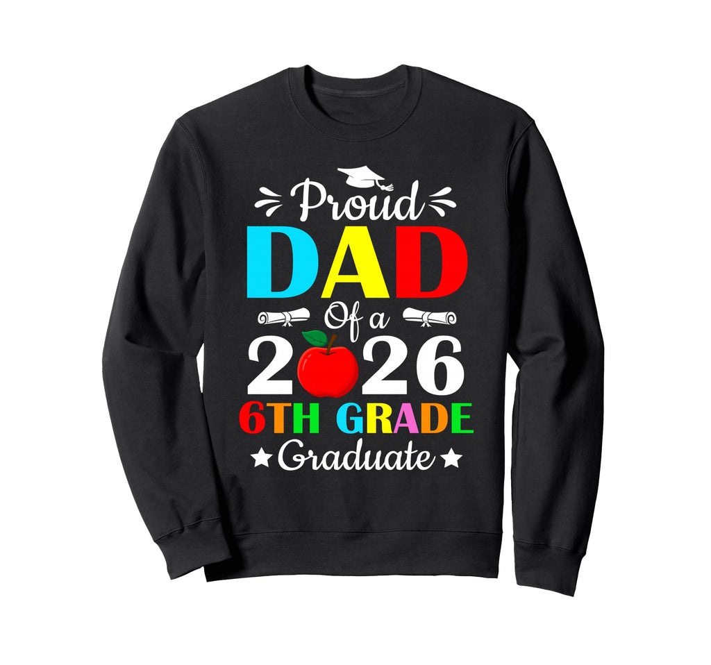 Graduation Proud Dad Class 2026 6Th Sweatshirt - Streetwear Style Unisex - T-Shirt, Sweatshirt, Hoodie