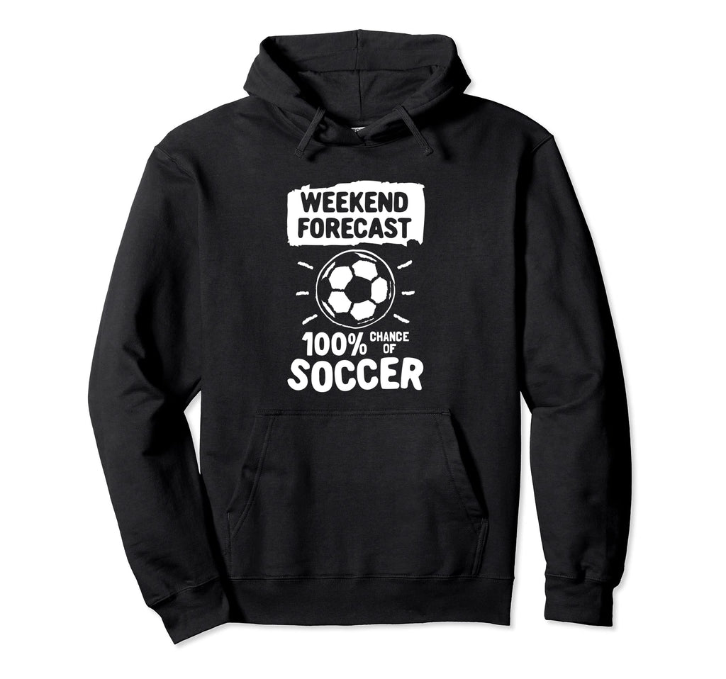 Weekend Forecast 100 Chance Soccer Hoodie - Custom Art Print Men Women - T-Shirt, Sweatshirt, Hoodie