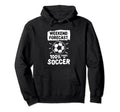 Weekend Forecast 100 Chance Soccer Hoodie - Custom Art Print Men Women - T-Shirt, Sweatshirt, Hoodie