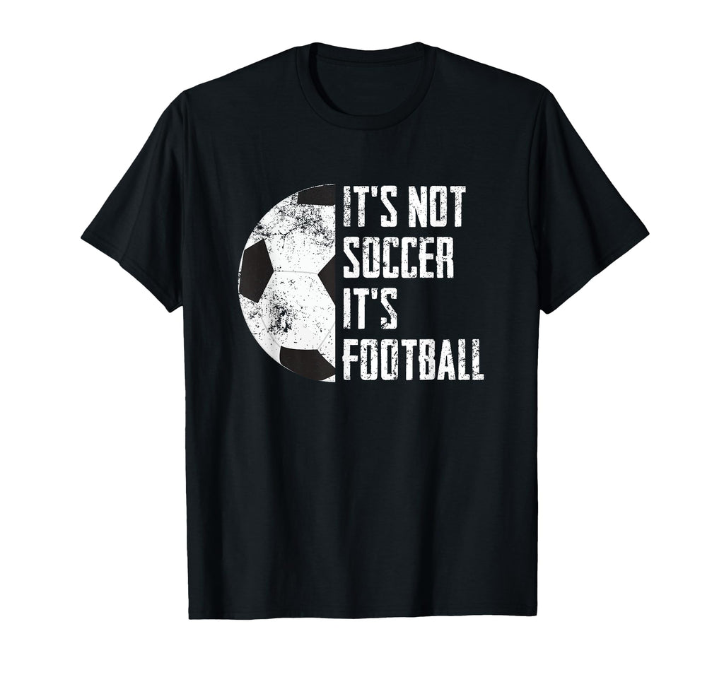 Its Not Soccer Its Football Funny Football T-Shirt - Unique Graphic Unisex - T-Shirt, Sweatshirt, Hoodie