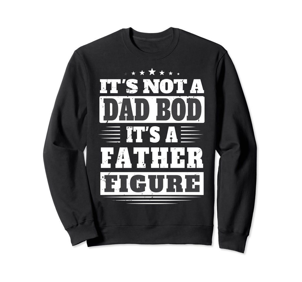 Its Not Dad Bod Its Father Figure Sweatshirt - Streetwear Style Men Women - T-Shirt, Sweatshirt, Hoodie