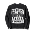 Its Not Dad Bod Its Father Figure Sweatshirt - Streetwear Style Men Women - T-Shirt, Sweatshirt, Hoodie