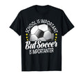 School Is Important But Soccer Is T-Shirt - Trendy Graphic Men Women - T-Shirt, Sweatshirt, Hoodie