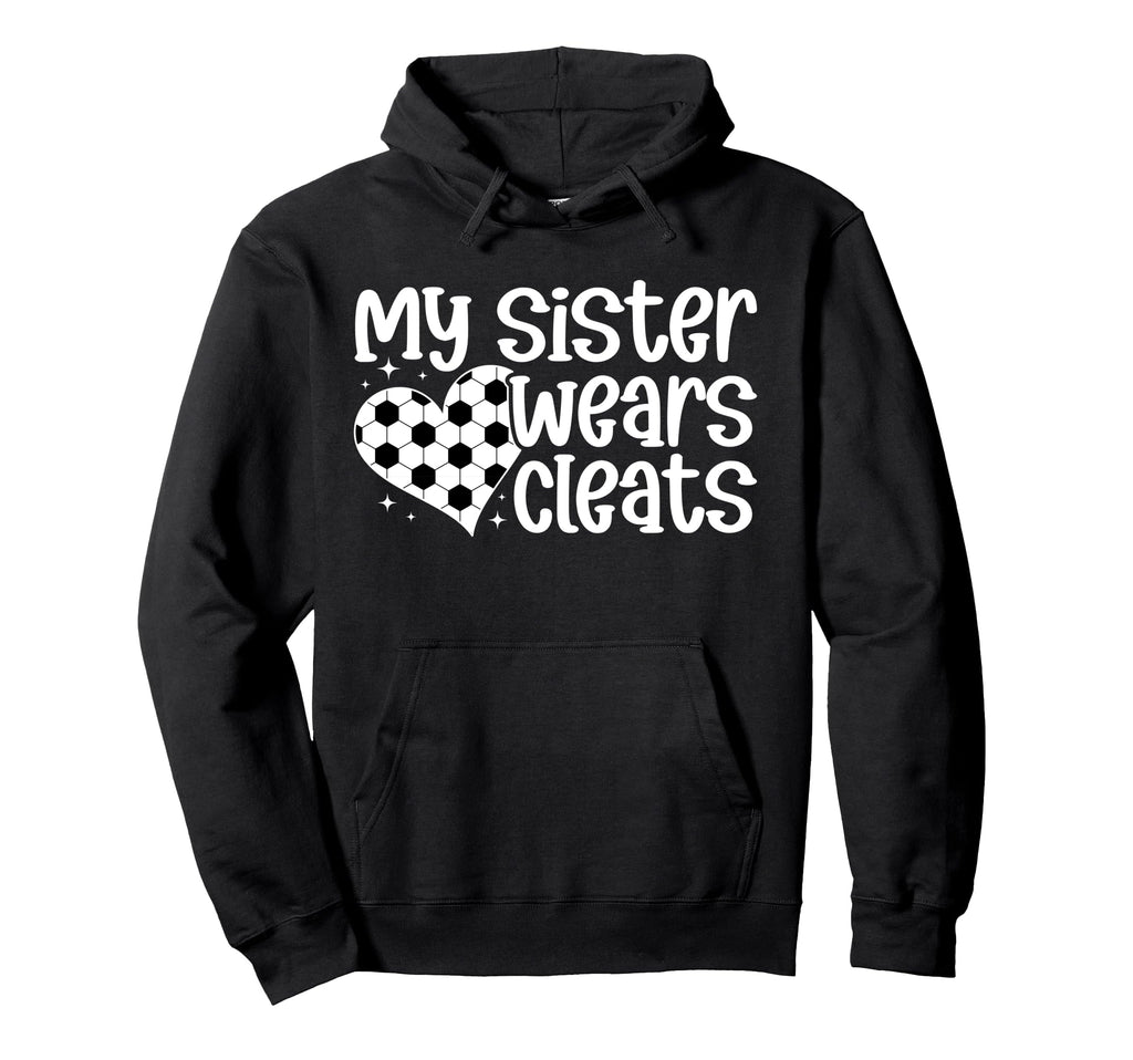 My Sister Wears Cleats Soccer Sister Hoodie - Novelty Apparel Unisex - T-Shirt, Sweatshirt, Hoodie