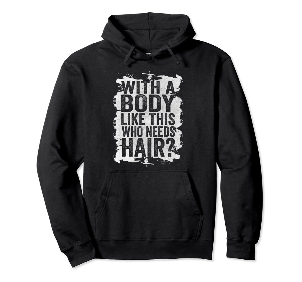 Mens Body Like This Who Needs Hair Hoodie - Unique Graphic for Adults - T-Shirt, Sweatshirt, Hoodie