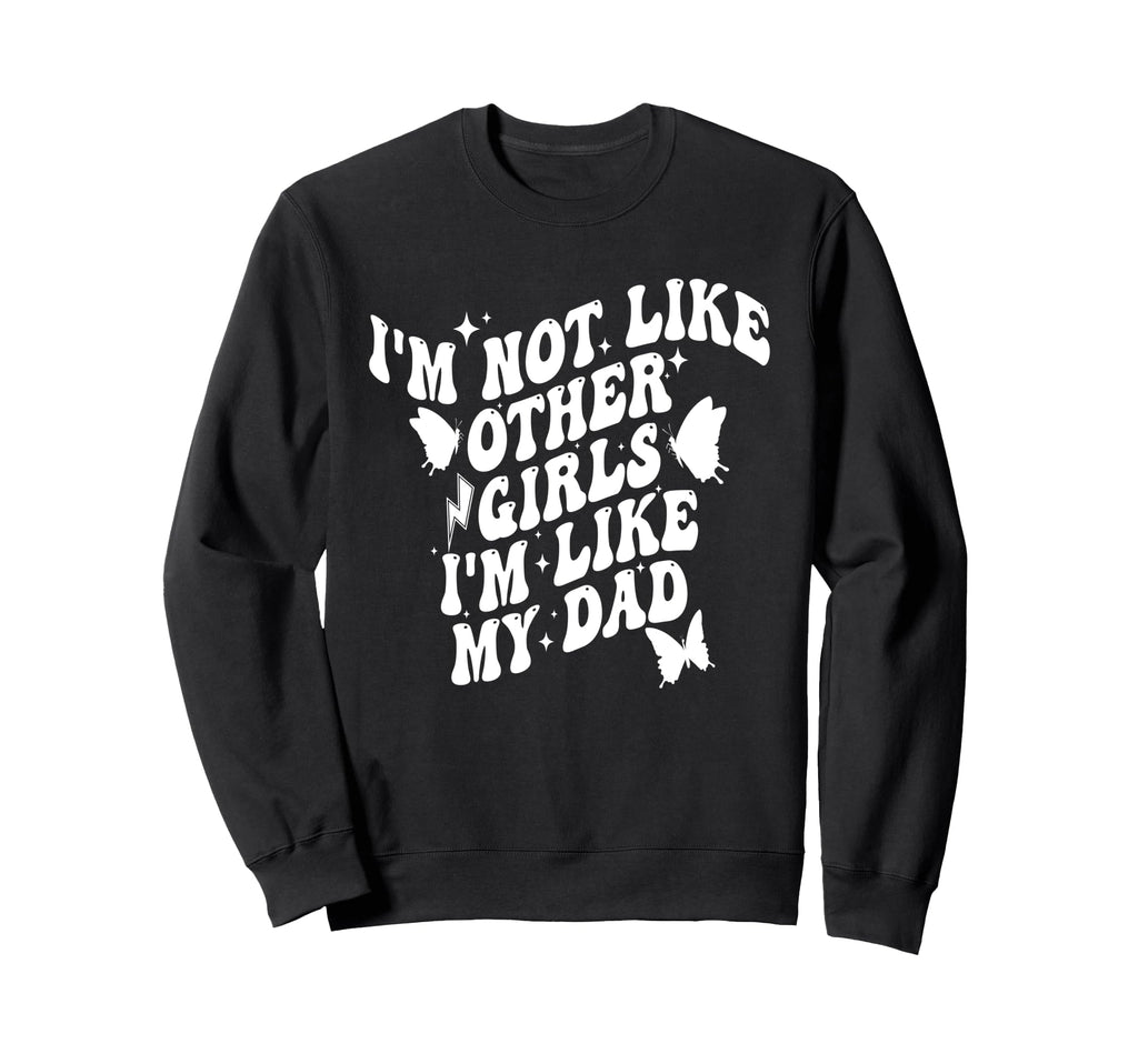 Im Not Like Other Im Like Dad Proud Sweatshirt - Graphic Print Men Women - T-Shirt, Sweatshirt, Hoodie