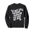 Im Not Like Other Im Like Dad Proud Sweatshirt - Graphic Print Men Women - T-Shirt, Sweatshirt, Hoodie