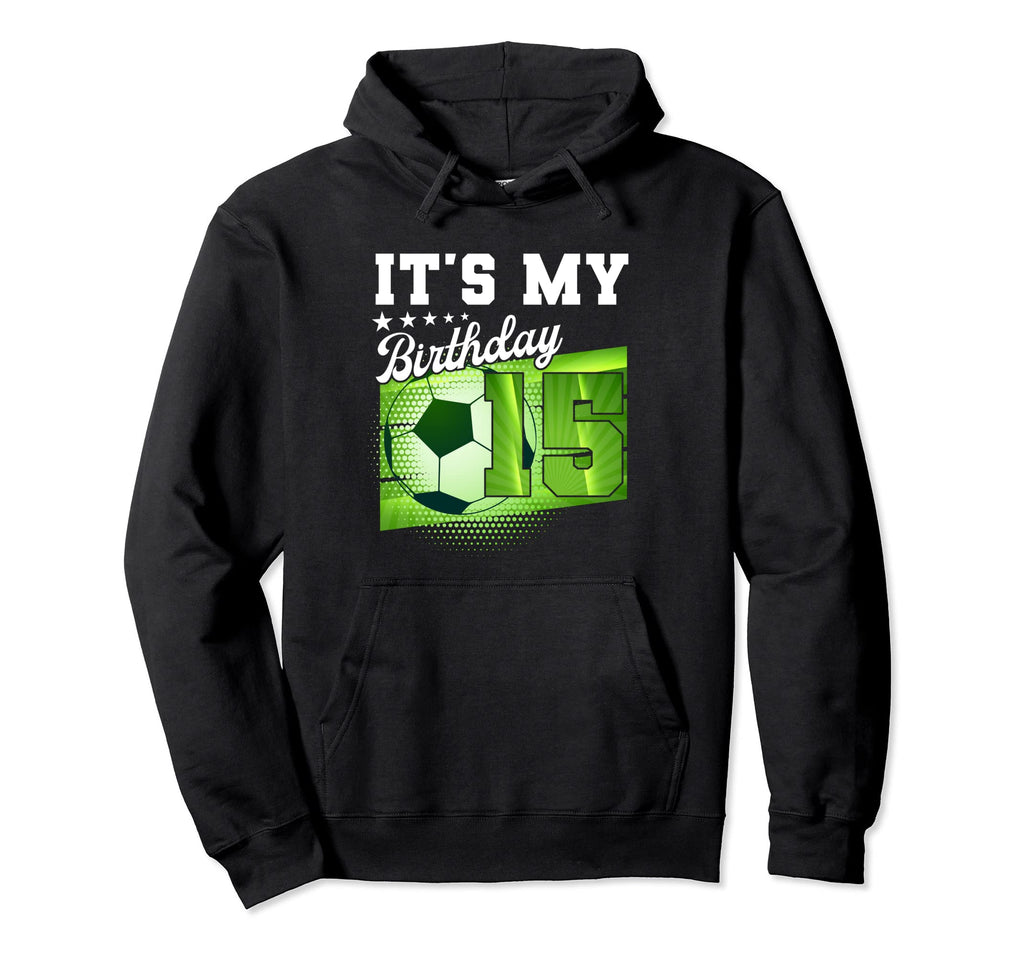 Birthday Tees 15 Soccer Its My 15Th Hoodie - Unique Graphic Men Women - T-Shirt, Sweatshirt, Hoodie