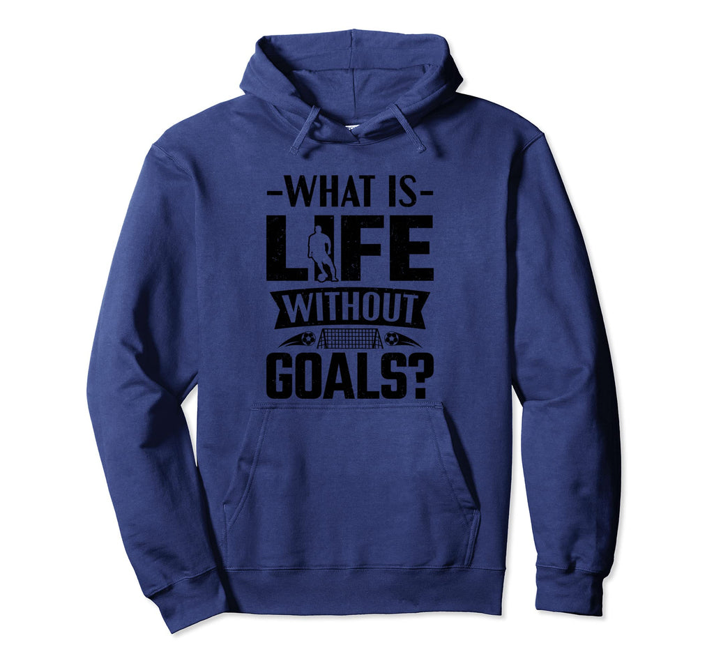 Soccer Player What Is Life Without Hoodie - Fun Novelty Design Unisex - T-Shirt, Sweatshirt, Hoodie