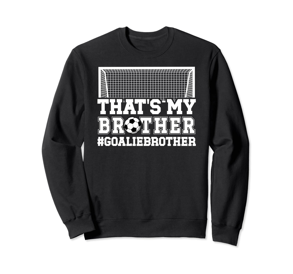 Proud Soccer Goalie Brother Soccer Sweatshirt - Custom Art Print Men Women - T-Shirt, Sweatshirt, Hoodie