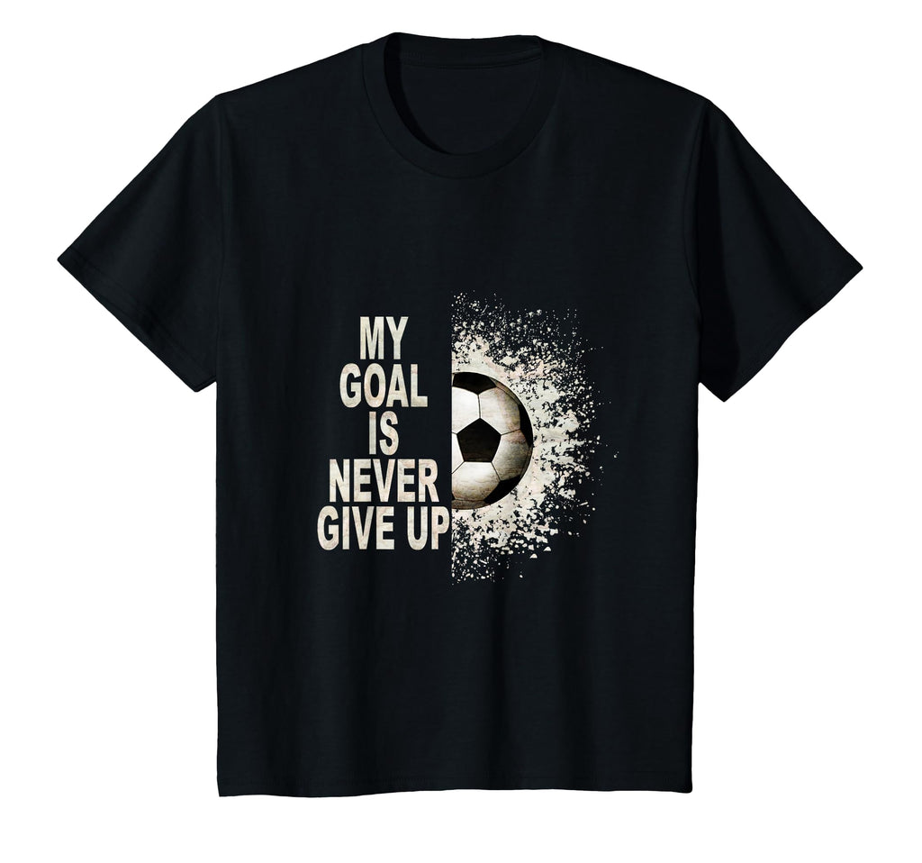 My Goal Is Never Give Up Soccer Fan T-Shirt - Streetwear Style Men Women - T-Shirt, Sweatshirt, Hoodie