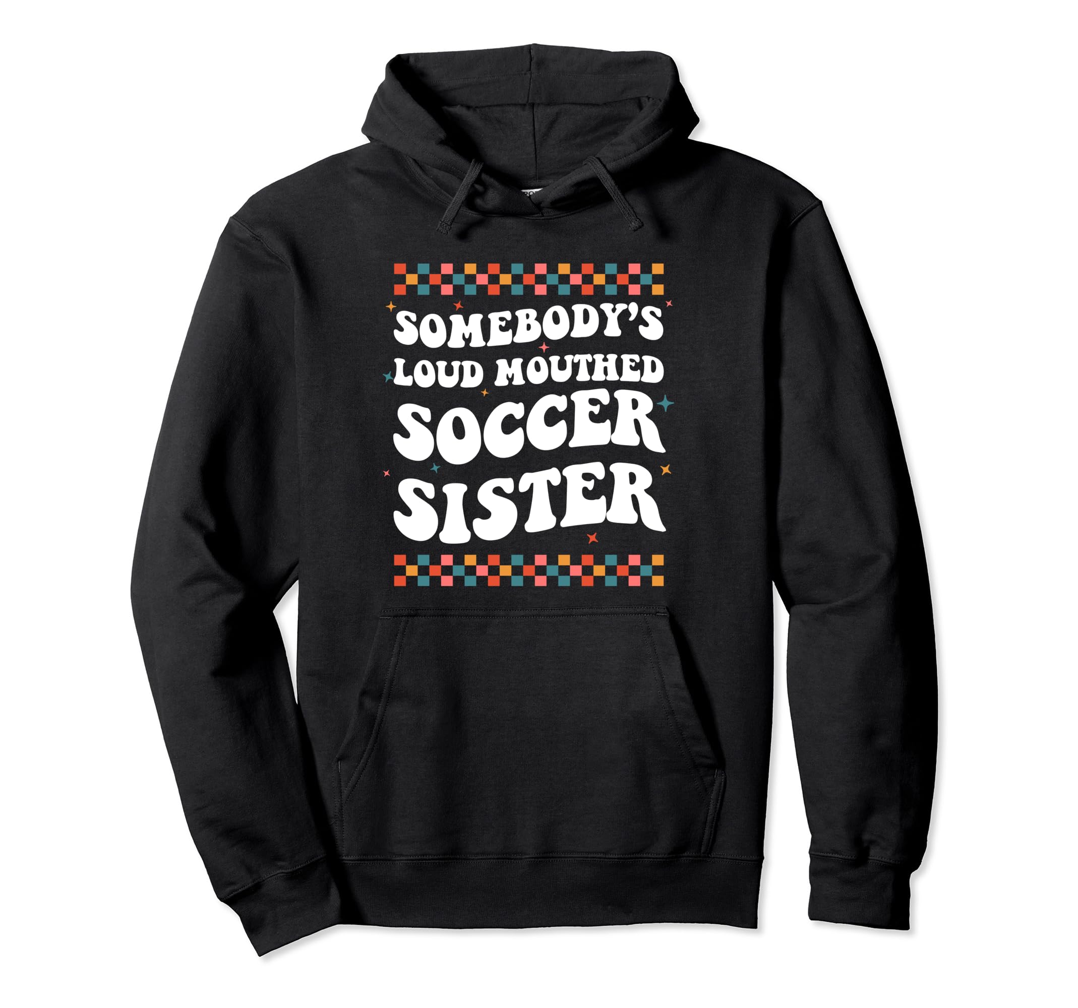 Somebodys Loud Mouthed Soccer Sister Game Hoodie - Novelty Apparel Unisex - T-Shirt, Sweatshirt, Hoodie