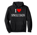 I Love Single Dads Ever Funny Hoodie - Casual Everyday Wear for Adults - T-Shirt, Sweatshirt, Hoodie