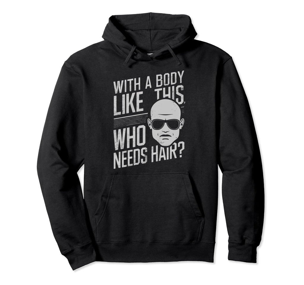 Body Like This Who Needs Hair Hoodie - Casual Everyday Wear Men Women - T-Shirt, Sweatshirt, Hoodie
