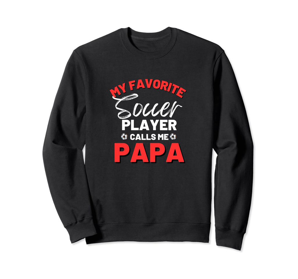 My Favorite Soccer Player Calls Me Papa Sweatshirt - Graphic Print Unisex - T-Shirt, Sweatshirt, Hoodie