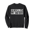 Stop Staring My Dad Bod Fathers Day Sweatshirt - Graphic Print Unisex - T-Shirt, Sweatshirt, Hoodie
