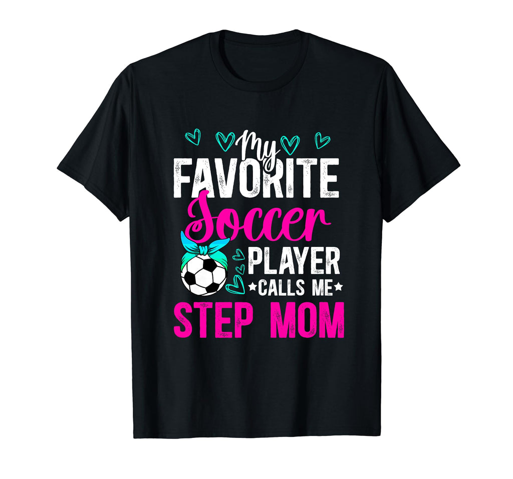 My Favorite Soccer Player Step Mom Soccer T-Shirt - Unique Graphic Unisex - T-Shirt, Sweatshirt, Hoodie