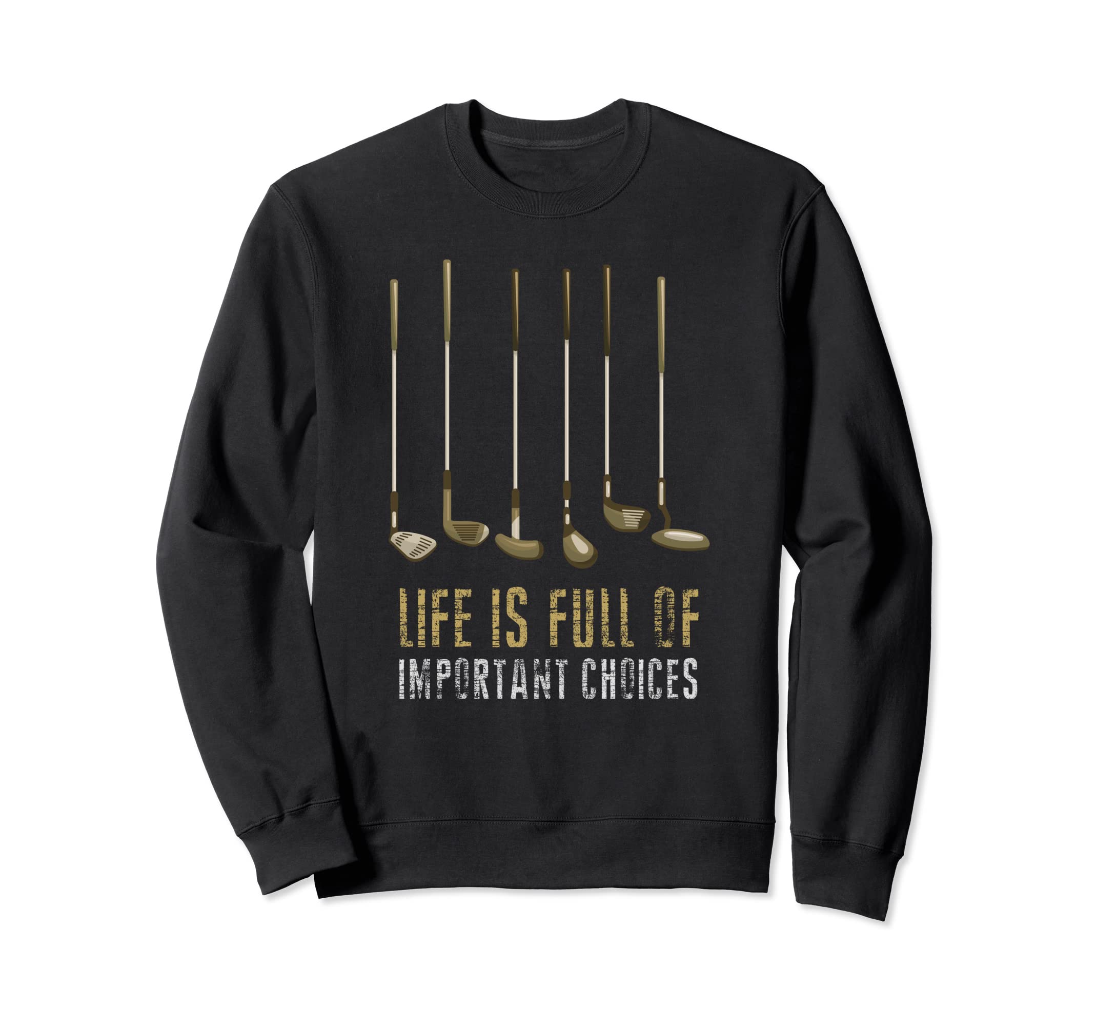Life Is Full Important Choices Golf Sweatshirt - Graphic Print Men Women - T-Shirt, Sweatshirt, Hoodie