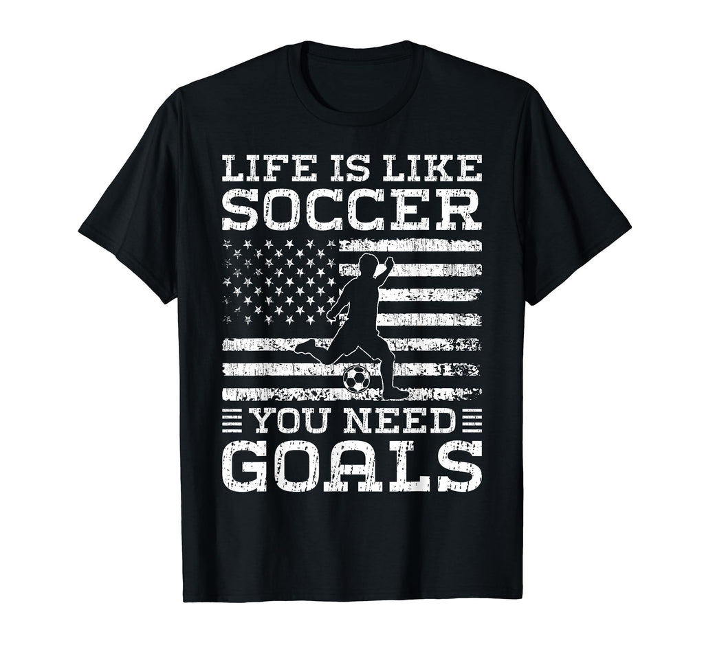 Life Is Like Soccer You Need Goals T-Shirt - Novelty Apparel Men Women - T-Shirt, Sweatshirt, Hoodie