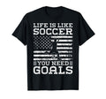 Life Is Like Soccer You Need Goals T-Shirt - Novelty Apparel Men Women - T-Shirt, Sweatshirt, Hoodie