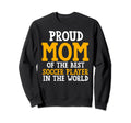 Proud Mom Best Soccer Player Sweatshirt - Streetwear Style for Adults - T-Shirt, Sweatshirt, Hoodie