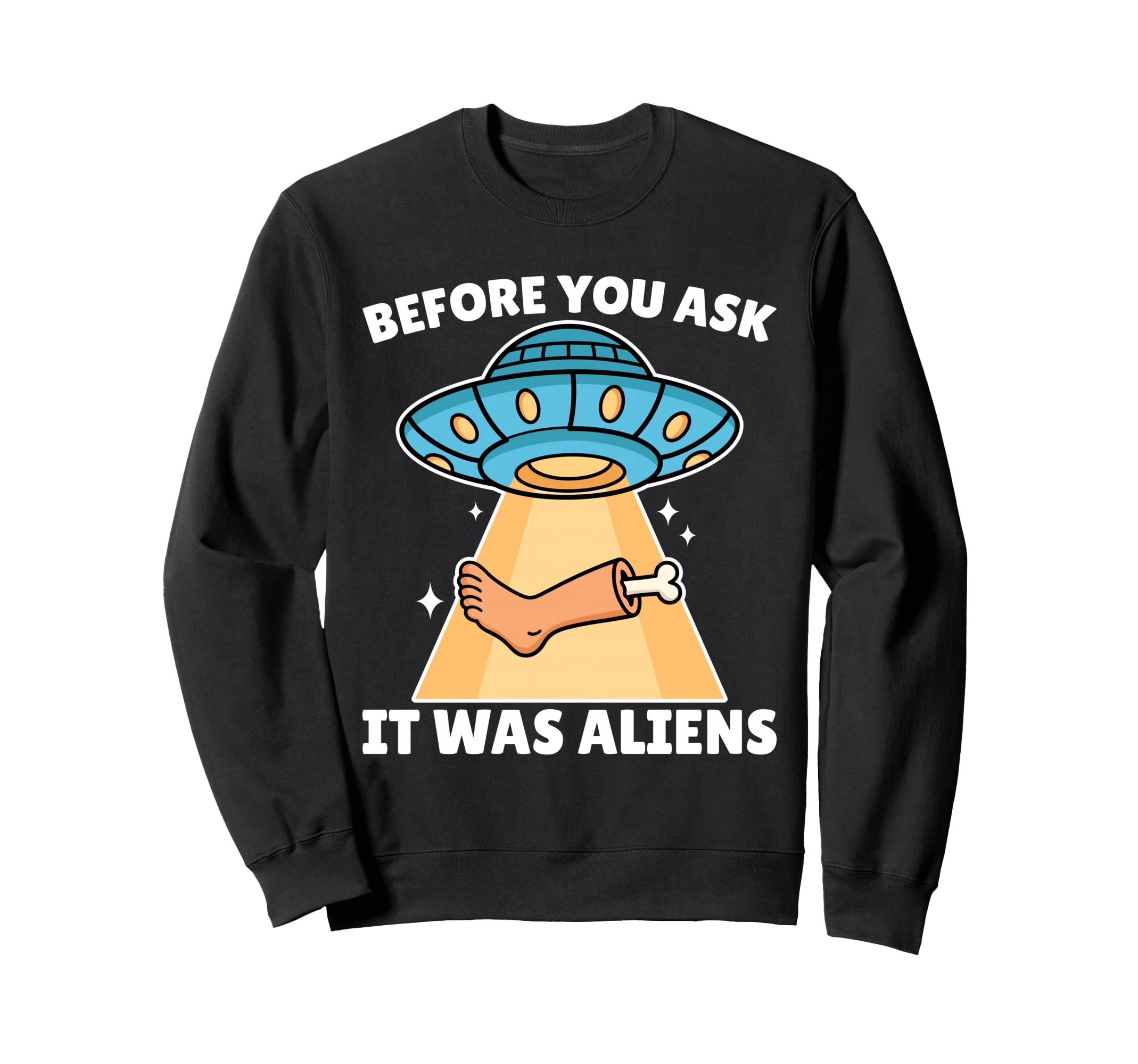 Before You Ask It Was Aliens Leg Sweatshirt - Trendy Graphic Men Women - T-Shirt, Sweatshirt, Hoodie
