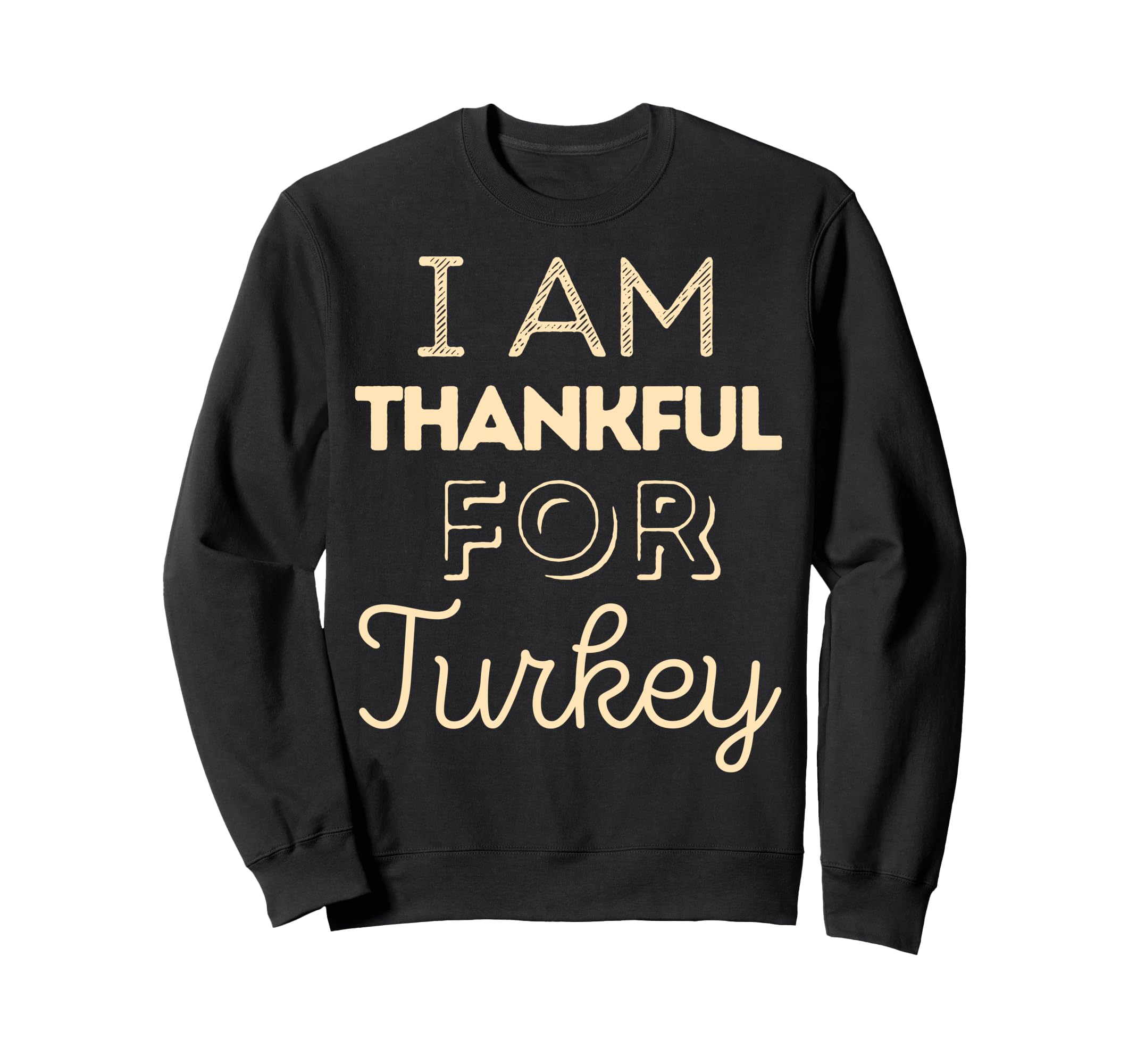 I Am Thankful Turkey Family Dinner Sweatshirt - Novelty Apparel for Adults - T-Shirt, Sweatshirt, Hoodie