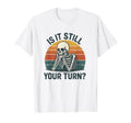 Is It Still Your Turn Funny T-Shirt - Fun Novelty Design for Adults - T-Shirt, Sweatshirt, Hoodie