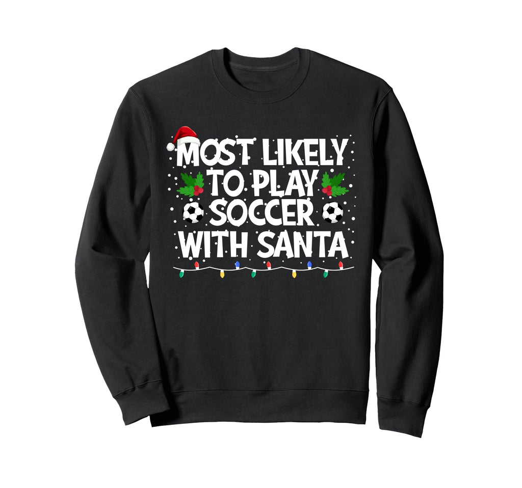 Most Likely To Play Soccer Santa Sweatshirt - Graphic Print Men Women - T-Shirt, Sweatshirt, Hoodie