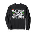 Most Likely To Play Soccer Santa Sweatshirt - Graphic Print Men Women - T-Shirt, Sweatshirt, Hoodie