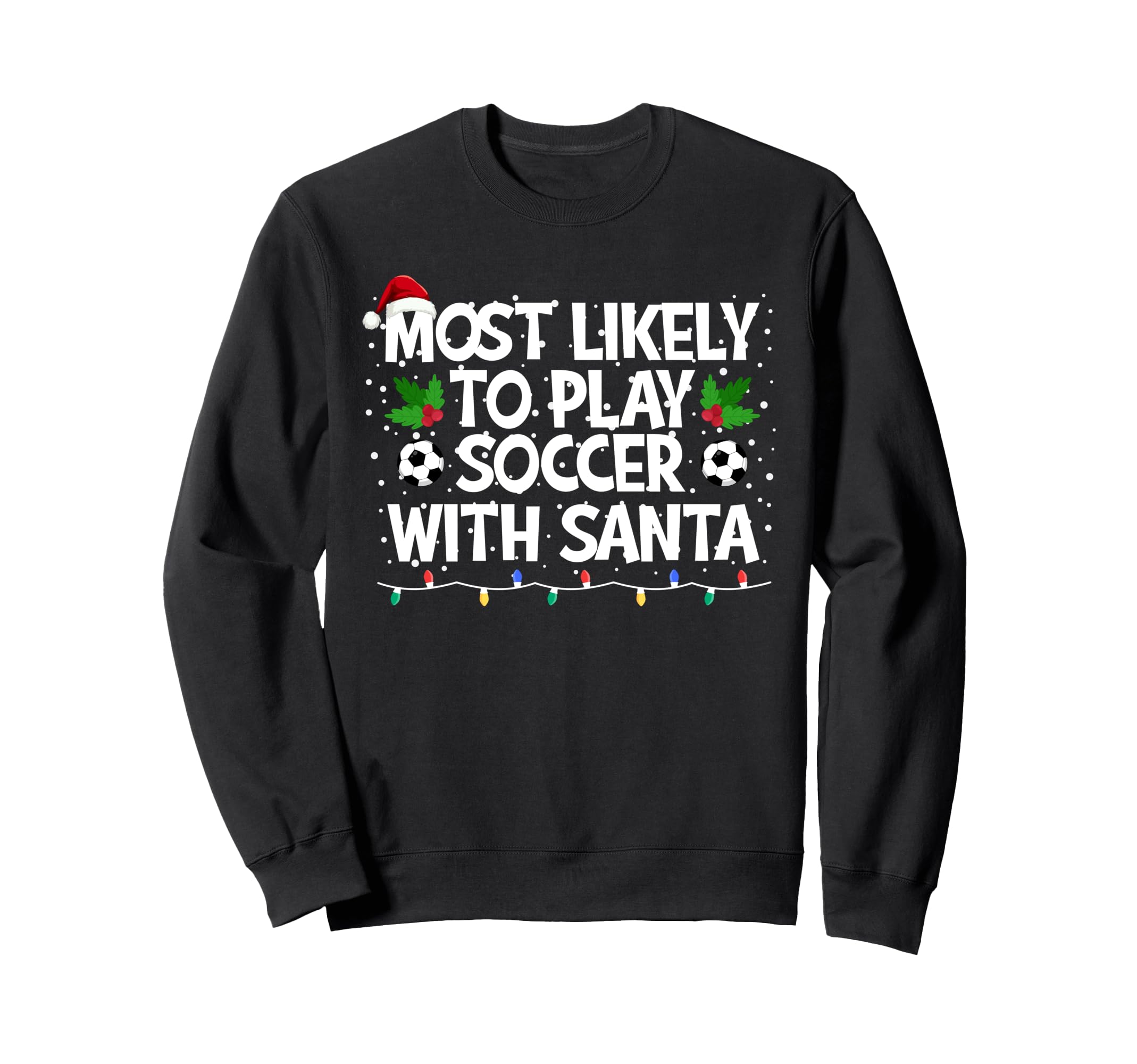 Most Likely To Play Soccer Santa Sweatshirt - Graphic Print Men Women - T-Shirt, Sweatshirt, Hoodie