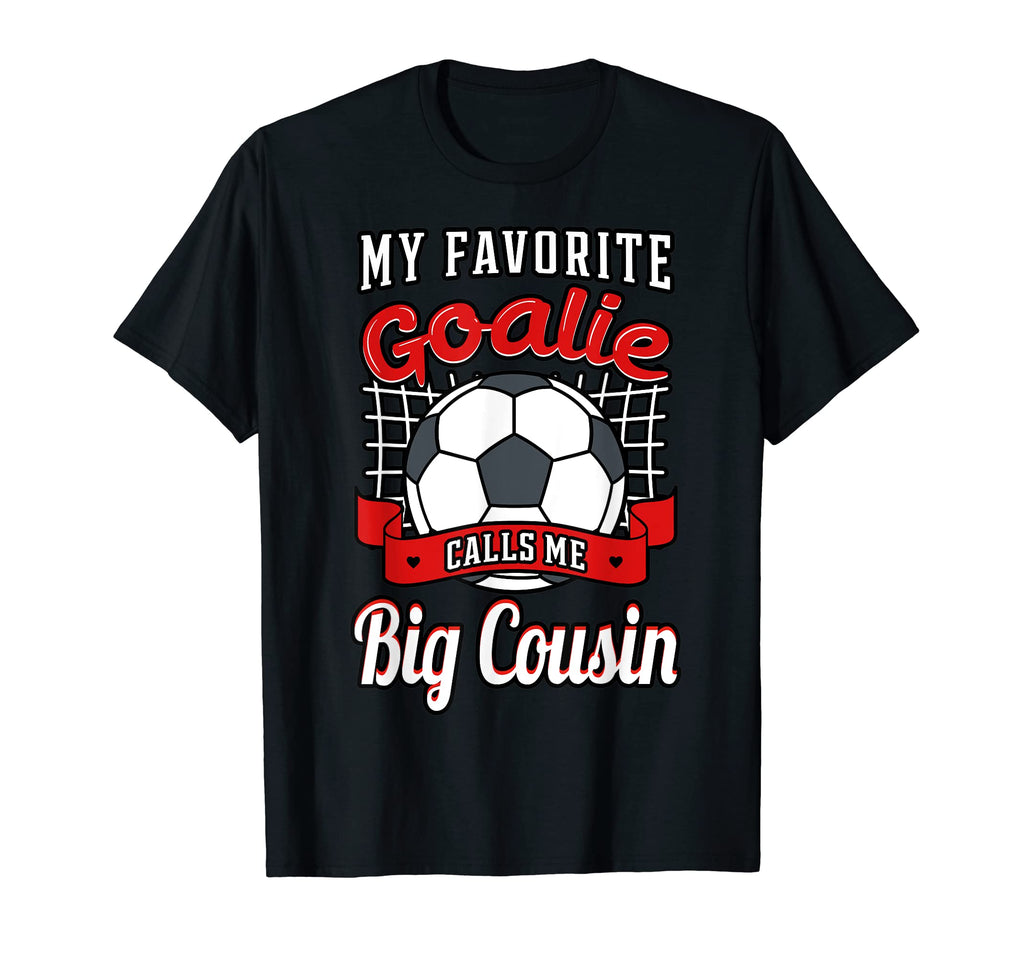 My Favorite Goalie Calls Me Big Cousin T-Shirt - Graphic Print Unisex - T-Shirt, Sweatshirt, Hoodie
