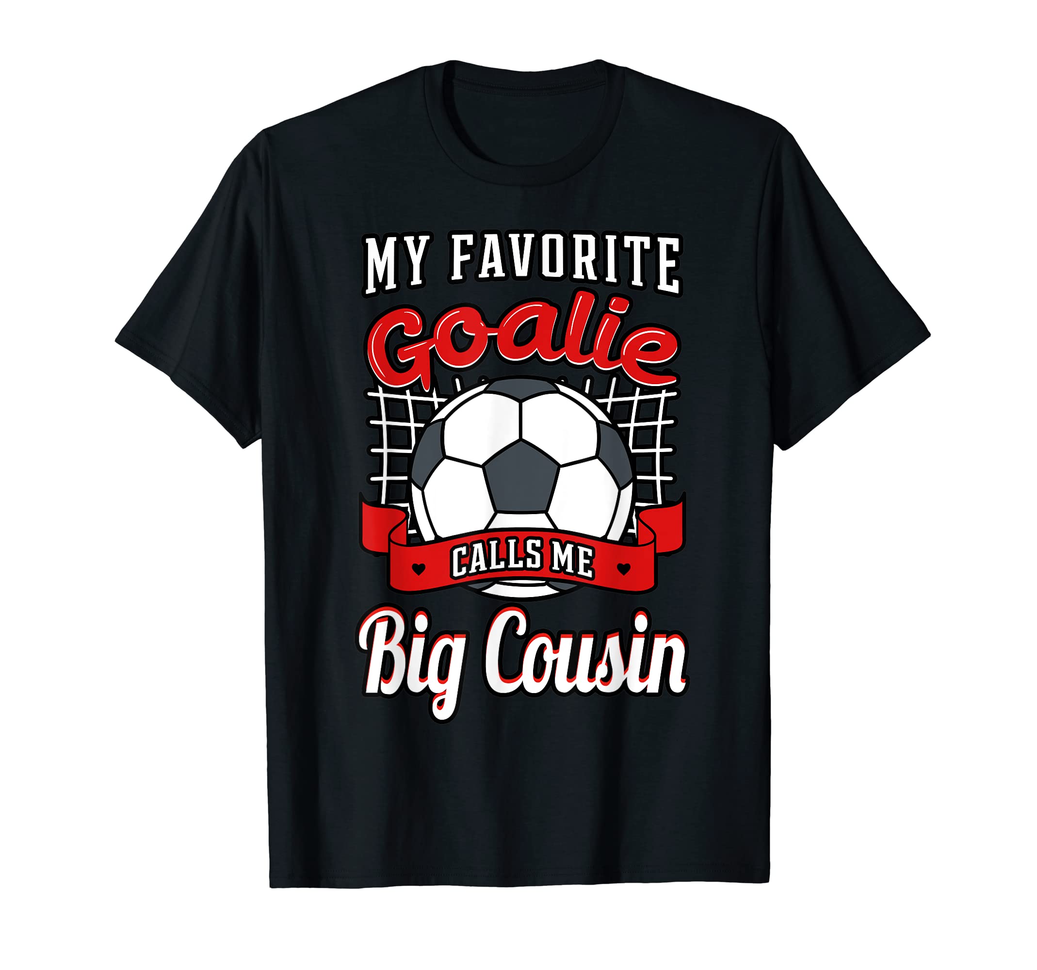 My Favorite Goalie Calls Me Big Cousin T-Shirt - Graphic Print Unisex - T-Shirt, Sweatshirt, Hoodie