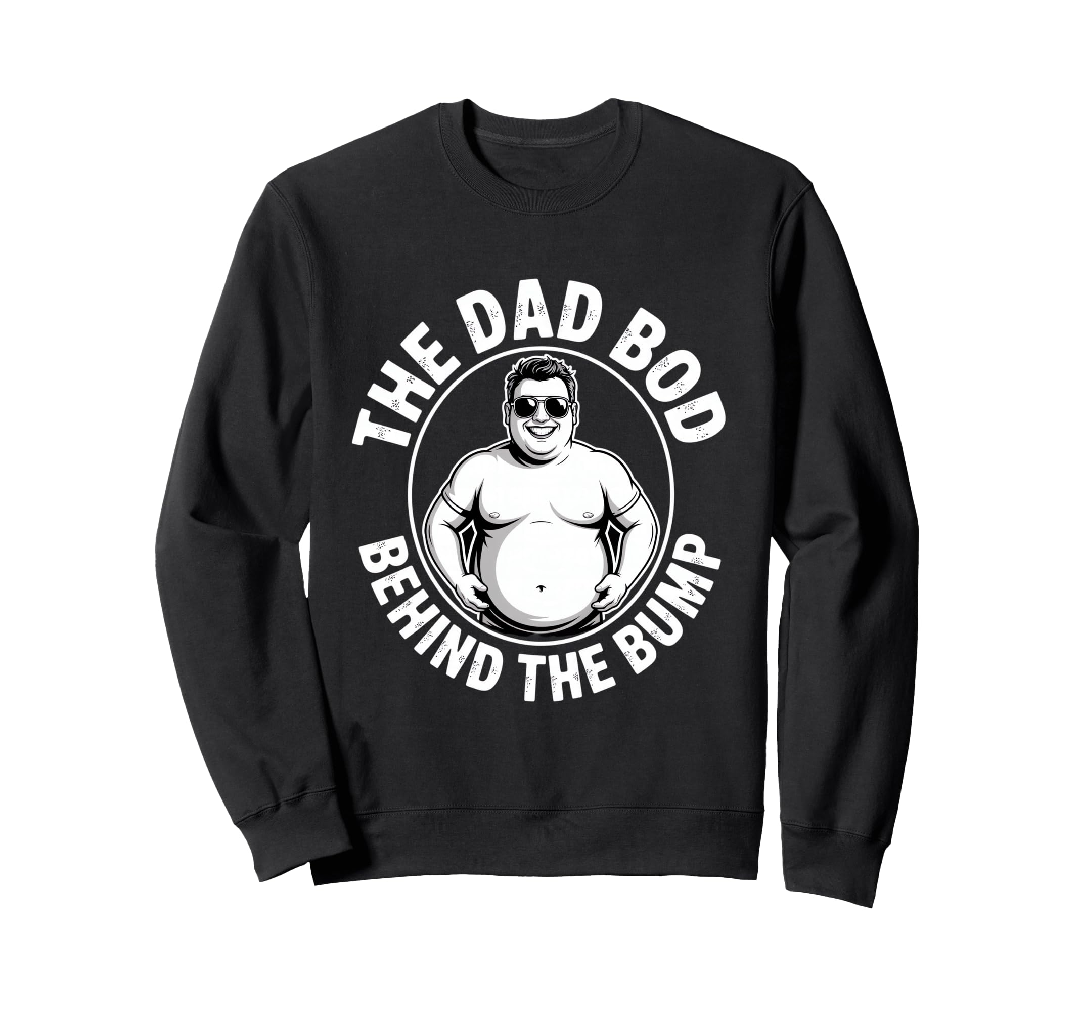 Dad Bod Behind Bump Funny Daddy Sweatshirt - Casual Everyday Wear Men Women - T-Shirt, Sweatshirt, Hoodie