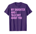 My Daughter And I Talk Sh T About You Dad T-Shirt - Graphic Print Unisex - T-Shirt, Sweatshirt, Hoodie