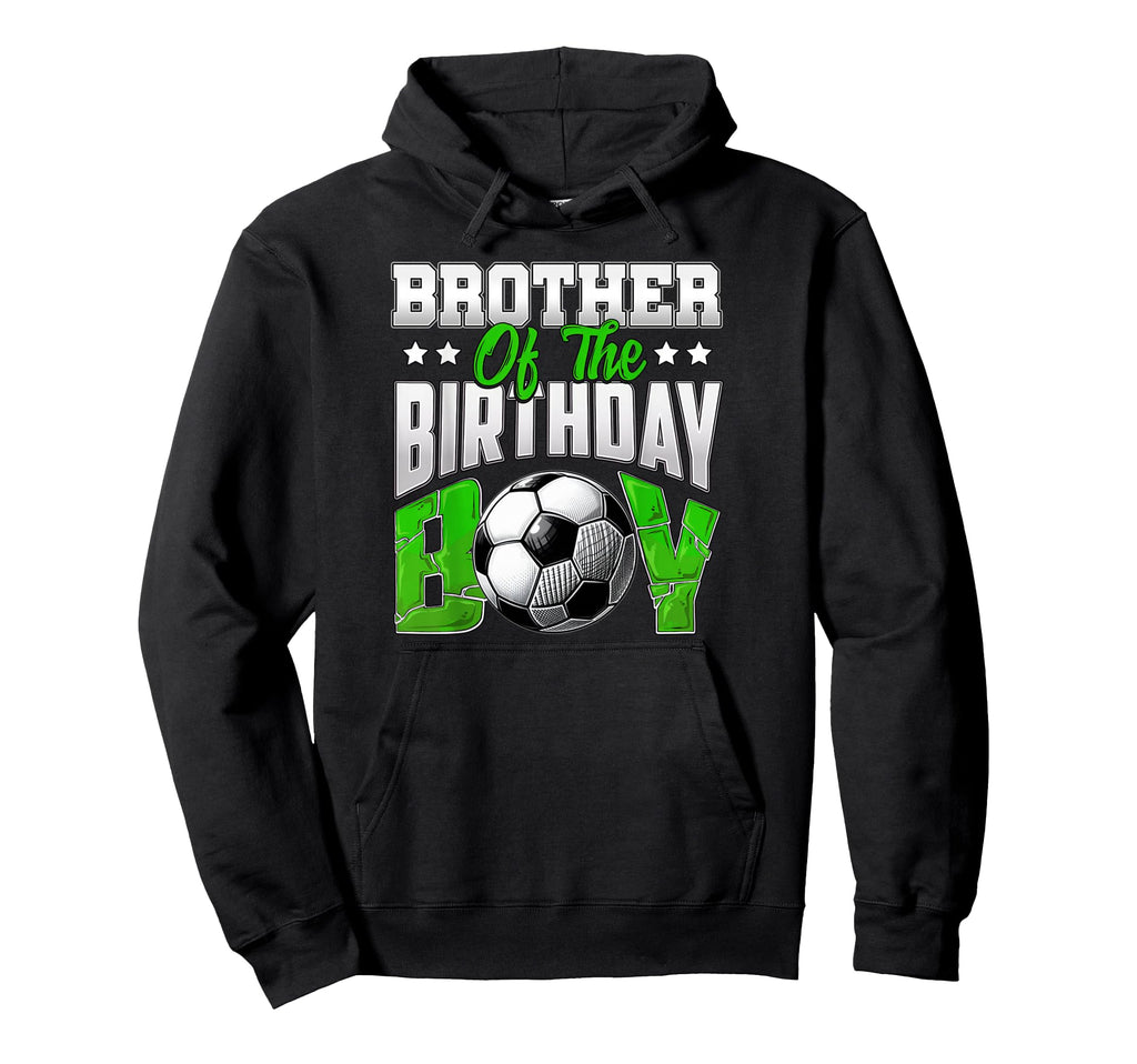 Brother Birthday Soccer Family Hoodie - Fun Novelty Design Men Women - T-Shirt, Sweatshirt, Hoodie