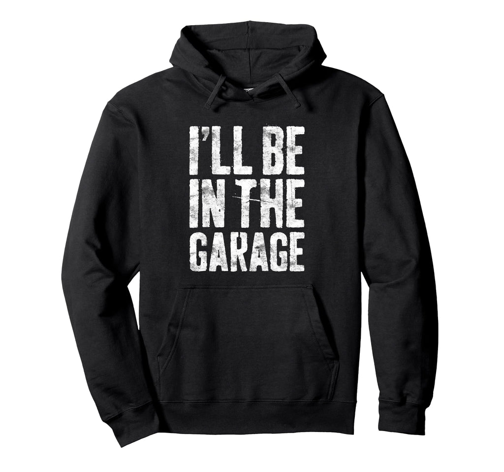 Ill Be Garage Funny Handyman Mechanic Hoodie - Fun Novelty Design Unisex - T-Shirt, Sweatshirt, Hoodie
