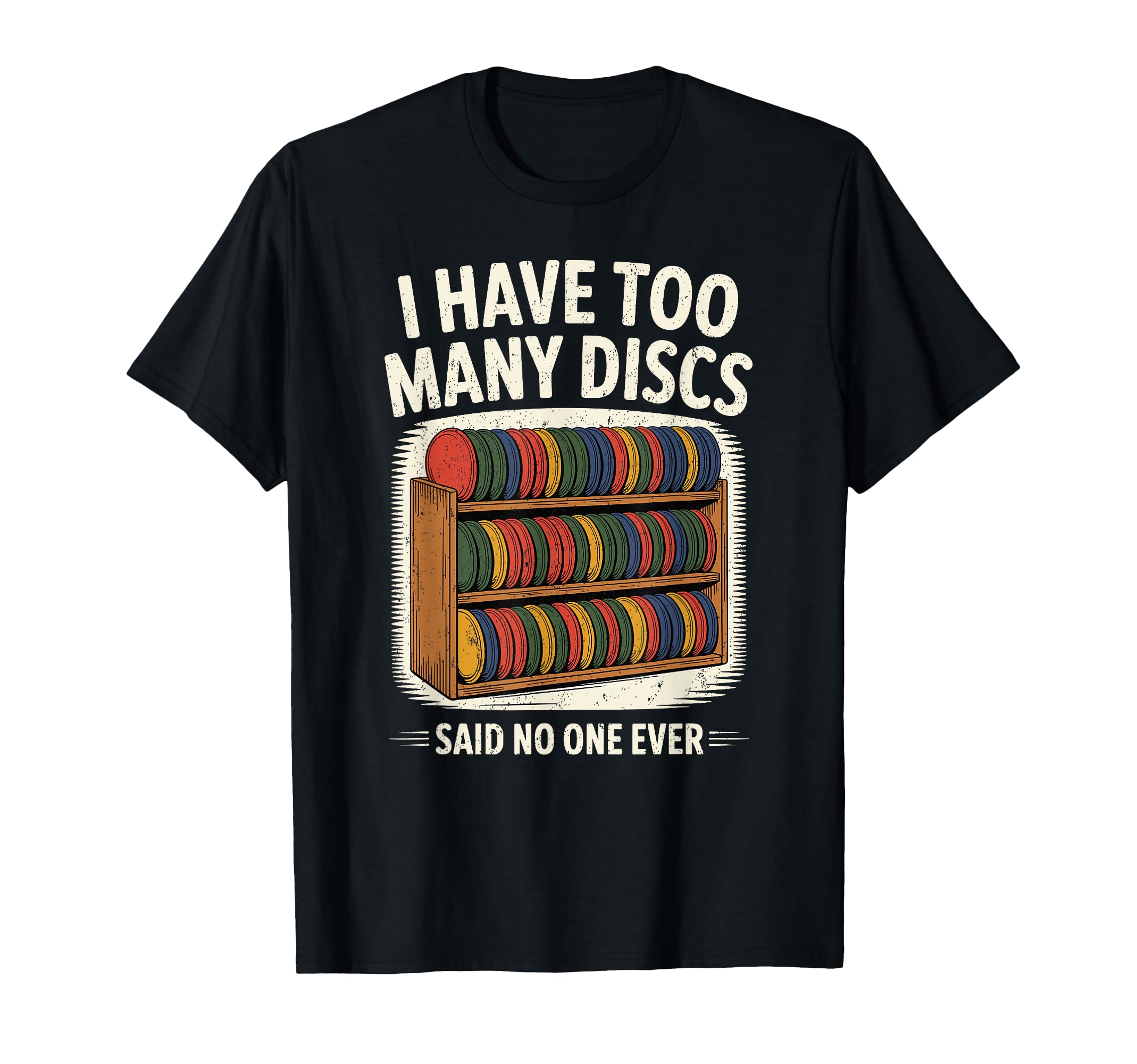I Have Too Many Discs Dad Disc Golf T-Shirt - Fun Novelty Design Men Women - T-Shirt, Sweatshirt, Hoodie