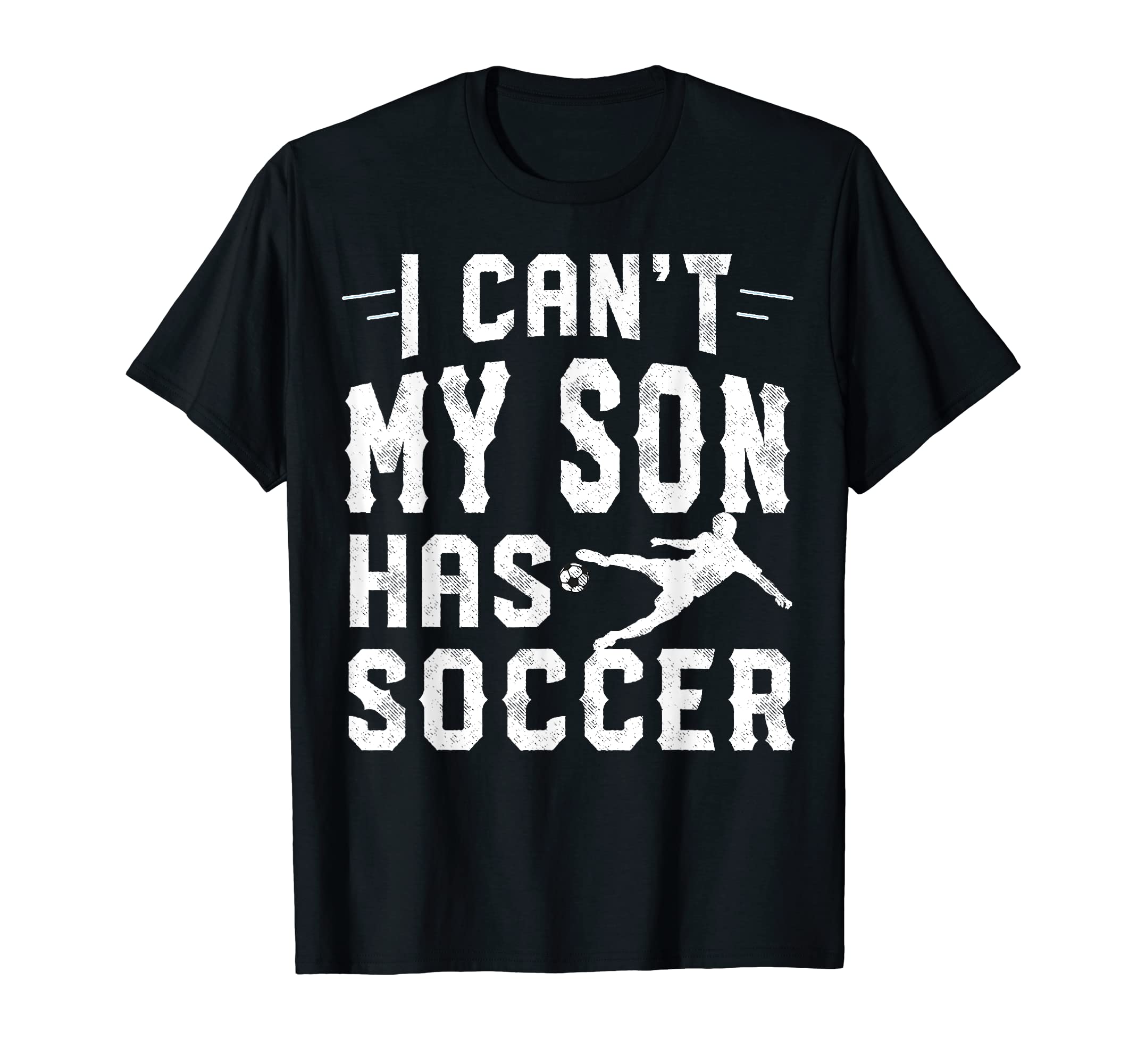 I Cant My Son Has Soccer Mom And Dad T-Shirt - Graphic Print for Adults - T-Shirt, Sweatshirt, Hoodie