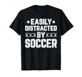Easily Distracted Soccer Funny Soccer T-Shirt - Trendy Graphic Unisex - T-Shirt, Sweatshirt, Hoodie